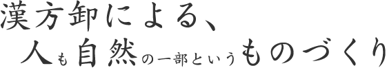 漢方卸による、 　人も自然の一部というものづくり